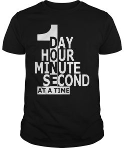 1 day hour minute second at a time shirt, hoodie, long sleeve