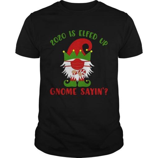 2020 Elfed Up Gnome Saying Merry Christmas shirt