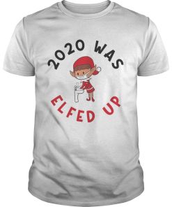 2020 Was Elfed Up Funny 2020 Christmas shirt