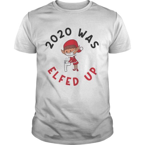 2020 Was Elfed Up Funny 2020 Christmas shirt