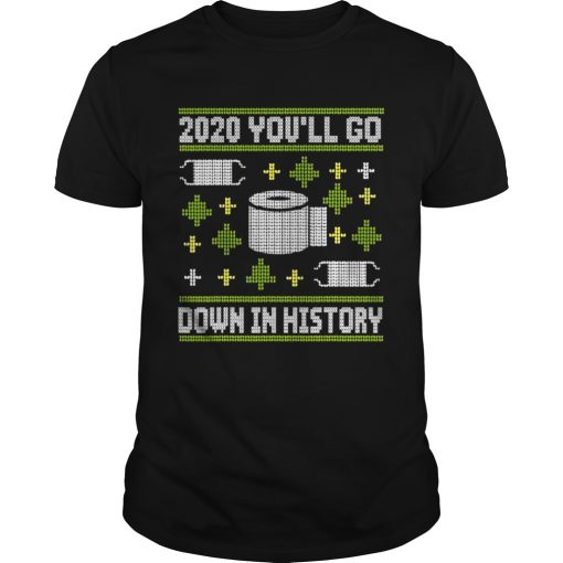 2020 Youll Go Down In History Toilet Paper And Face Mask Ugly Christmas shirt