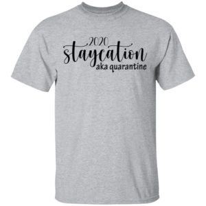 2020 staycation aka quarantine shirt, hoodie