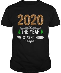 2020 the year we stayed home Christmas shirt