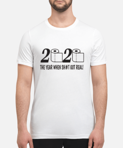 2020 toilet paper the year when shit got real t-shirt, hoodie