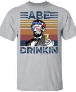 Abraham Lincoln ABE Drinkin 4th of July Independence shirt