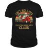 Aint No Laws When You Drink With Claus Funny Christmas shirt