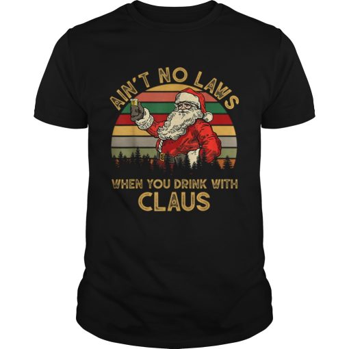 Aint No Laws When You Drink With Claus Funny Christmas shirt