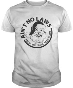 Aint No Laws When You Drink With Claus Xmas shirt