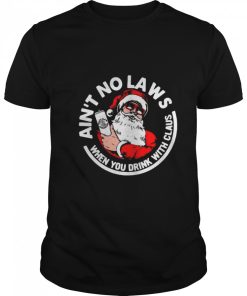 Aint No Laws When You Drink With Claus shirt