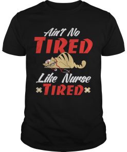 Ain’t to tired like nurse tired cat shirt, hoodie, long sleeve