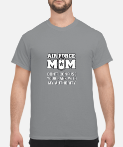 Air force Mom don’t confuse your rank with my authority shirt