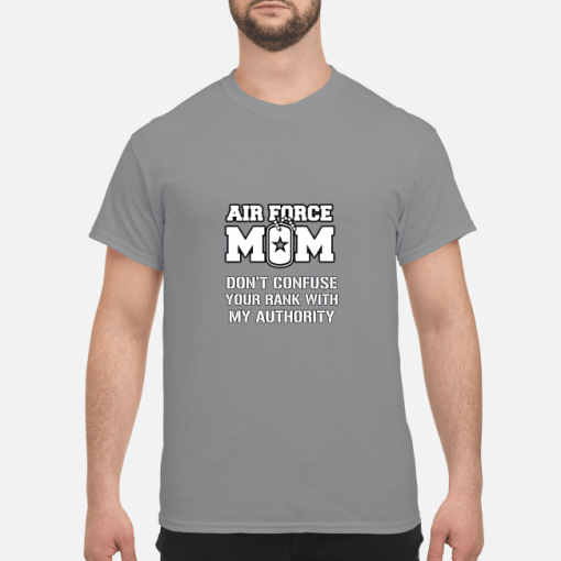 Air force Mom don’t confuse your rank with my authority shirt