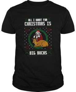 All I Want For Christmas Is Big Bucks Ugly Christmas shirt
