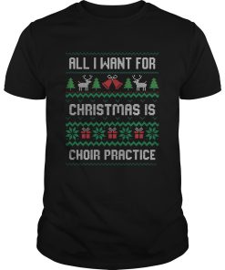All I Want For Christmas Is Choir Practice Ugly shirt