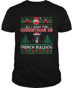 All I Want For Christmas Is French Bulldog Ugly Christmas shirt