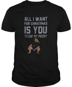 All I Want For Christmas Is You To Eat My Pussy Christmas shirt