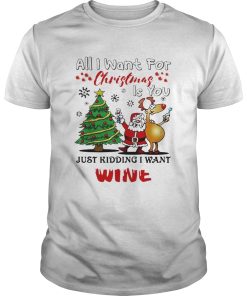 All I want for Christmas is you just kidding I want wine shirt