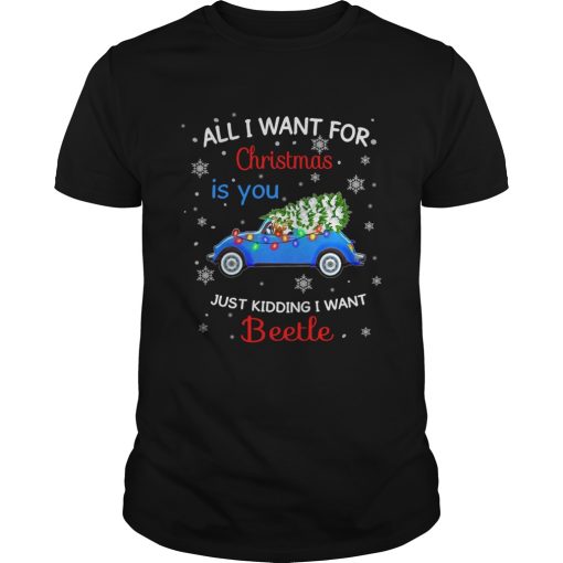 All I want for christmas is you just kidding I want Beetle shirt
