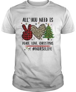 All You Need Is Peace Love Christmas Nurselife shirt