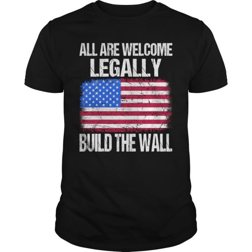All are welcome legally build the wall shirt, hoodie, long sleeve