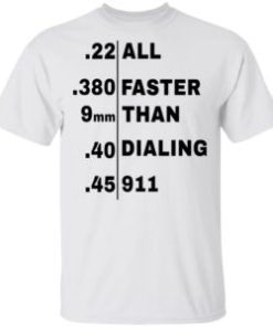 All faster than dialing 911 shirt, hoodie, long sleeve