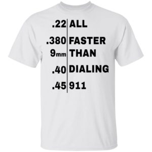 All faster than dialing 911 shirt, hoodie, long sleeve