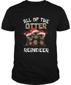 All of the otter reindeer shirt
