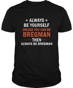 Always be yourself unless you can be Bregman then always be Bregman shirt