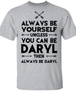 Always be yourself unless you can be Daryl shirt, hoodie