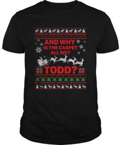 And Why Is The Carpet All Wet Todd Ugly Christmas shirt