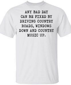 Any bad day can be fixed by driving country roads windows shirt