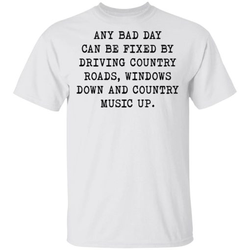 Any bad day can be fixed by driving country roads windows shirt