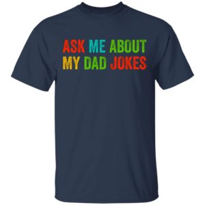 Ask me about my dad jokes shirt, hoodie, long sleeve