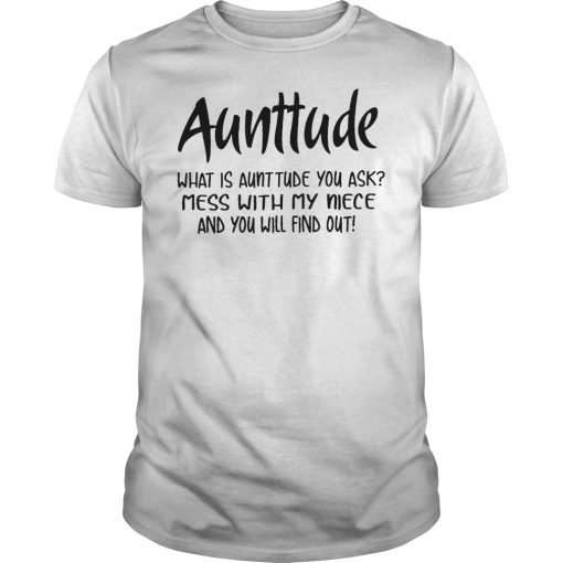 Aunttude what is aunttude you ask mess with my niece and you will find out shirt