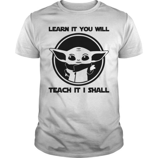 Baby Yoda Learn It You Will Teach It I Shall shirt, hoodie, long sleeve