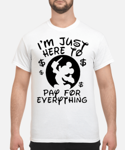 Backside Mickey I’m Just Here To Pay For Everything shirt