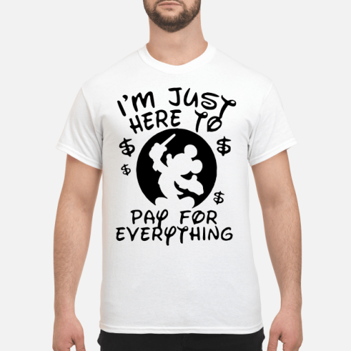 Backside Mickey I’m Just Here To Pay For Everything shirt