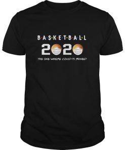 Basketball 2020 the one where covid-19 ruined shirt, hoodie, long sleeve