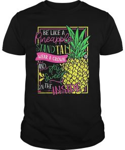 Be like a Pineapple stand tall wear a crown and stay sweet on the shirt