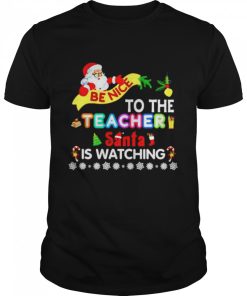 Be nice to the teacher santa is watching Christmas shirt