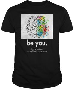 Be you stop the stigma mental health awareness shirt