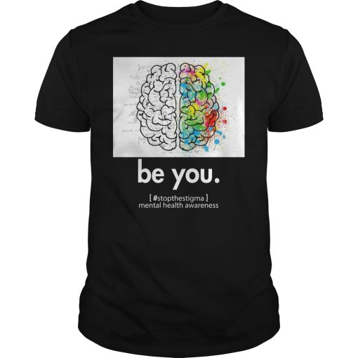 Be you stop the stigma mental health awareness shirt