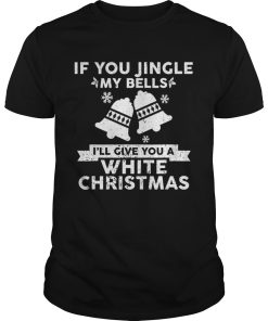 Beautiful Mens If You Jingle My Bells Funny Nasty Adult Christmas shirt