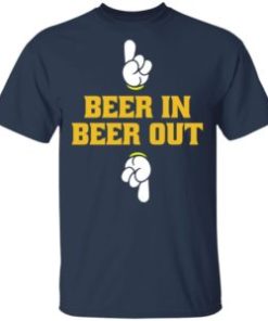 Beer In Beer Out shirt, hoodie, long sleeve