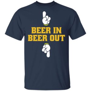 Beer In Beer Out shirt, hoodie, long sleeve