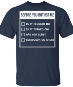 Before you bother me is it plugged in is it turned in shirt, hoodie