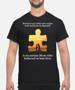 Behind every child with autism who believes in himself is an autism Mom shirt
