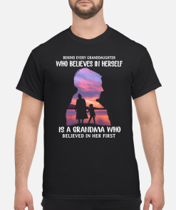 Behind every granddaughter who believes in herself shirt