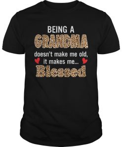 Being a grandma doesn’t make me old it makes me blessed shirt
