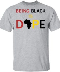 Being black is dope shirt, hoodie, long sleeve